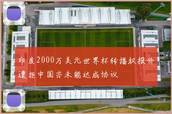 印度2000万美元世界杯转播权报价遭拒中国亦未能达成协议